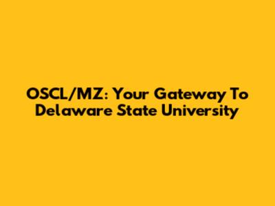 OSCL/MZ: Your Gateway To Delaware State University
