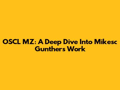 OSCL MZ: A Deep Dive Into Mikesc Gunther's Work