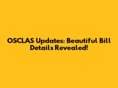 OSCLAS Updates: Beautiful Bill Details Revealed!