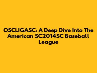 OSCLIGASC: A Deep Dive Into The American SC2014SC Baseball League