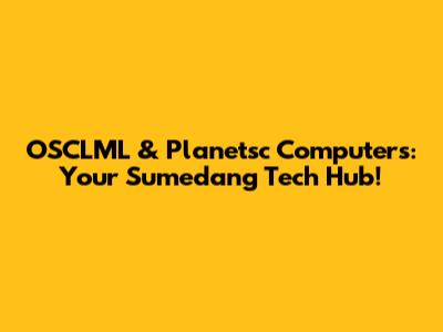 OSCLML & Planetsc Computers: Your Sumedang Tech Hub!
