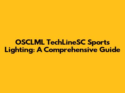 OSCLML TechLineSC Sports Lighting: A Comprehensive Guide