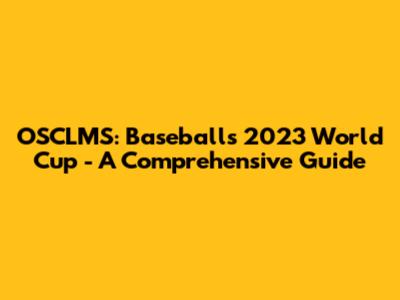 OSCLMS: Baseball's 2023 World Cup - A Comprehensive Guide