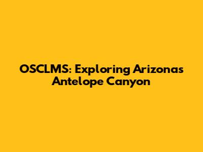 OSCLMS: Exploring Arizona's Antelope Canyon