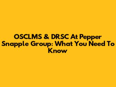OSCLMS & DRSC At Pepper Snapple Group: What You Need To Know