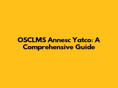 OSCLMS Annesc Yatco: A Comprehensive Guide