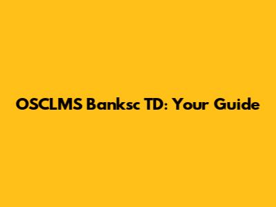OSCLMS Banksc TD: Your Guide