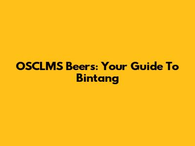 OSCLMS Beers: Your Guide To Bintang