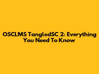 OSCLMS TangledSC 2: Everything You Need To Know