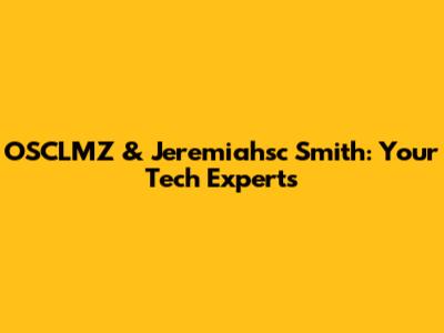 OSCLMZ & Jeremiahsc Smith: Your Tech Experts
