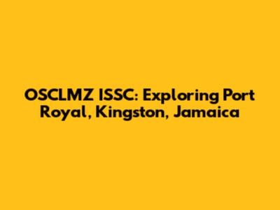 OSCLMZ ISSC: Exploring Port Royal, Kingston, Jamaica