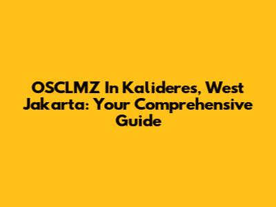 OSCLMZ In Kalideres, West Jakarta: Your Comprehensive Guide