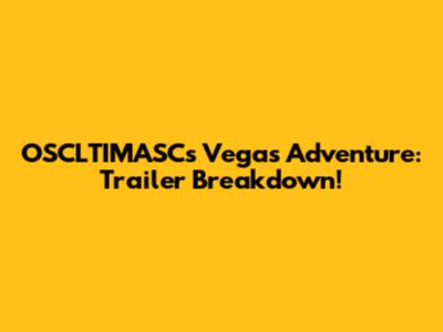 OSCLTIMASC's Vegas Adventure: Trailer Breakdown!