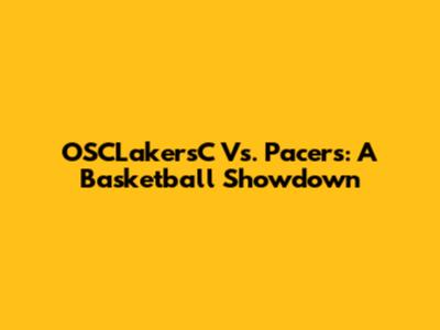 OSCLakersC Vs. Pacers: A Basketball Showdown