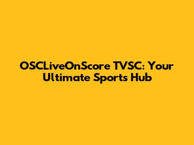 OSCLiveOnScore TVSC: Your Ultimate Sports Hub
