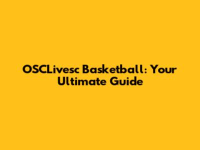 OSCLivesc Basketball: Your Ultimate Guide