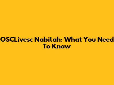 OSCLivesc Nabilah: What You Need To Know