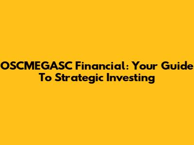 OSCMEGASC Financial: Your Guide To Strategic Investing