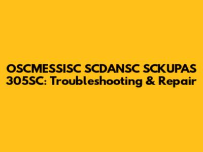 OSCMESSISC SCDANSC SCKUPAS 305SC: Troubleshooting & Repair