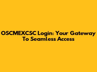 OSCMEXCSC Login: Your Gateway To Seamless Access