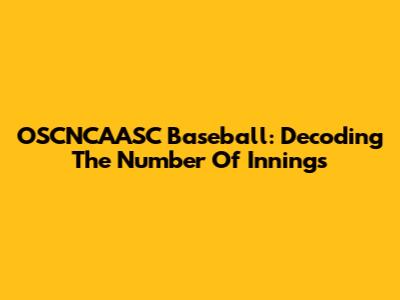 OSCNCAASC Baseball: Decoding The Number Of Innings