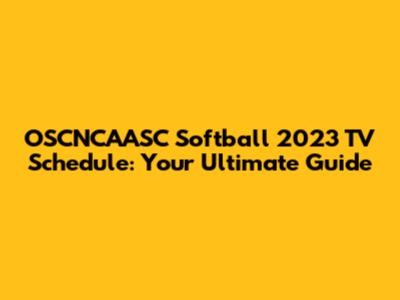 OSCNCAASC Softball 2023 TV Schedule: Your Ultimate Guide