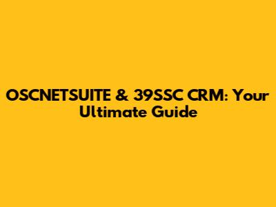 OSCNETSUITE & 39SSC CRM: Your Ultimate Guide