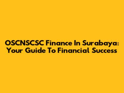 OSCNSCSC Finance In Surabaya: Your Guide To Financial Success