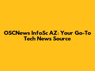 OSCNews InfoSc AZ: Your Go-To Tech News Source