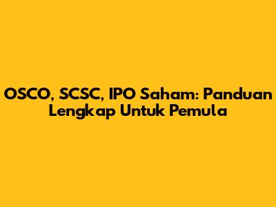 OSCO, SCSC, IPO Saham: Panduan Lengkap Untuk Pemula