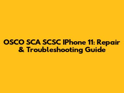 OSCO SCA SCSC IPhone 11: Repair & Troubleshooting Guide