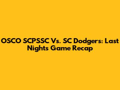OSCO SCPSSC Vs. SC Dodgers: Last Night's Game Recap