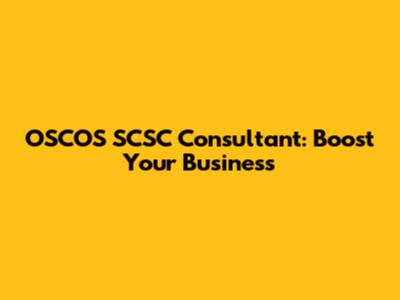 OSCOS SCSC Consultant: Boost Your Business