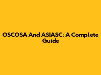 OSCOSA And ASIASC: A Complete Guide