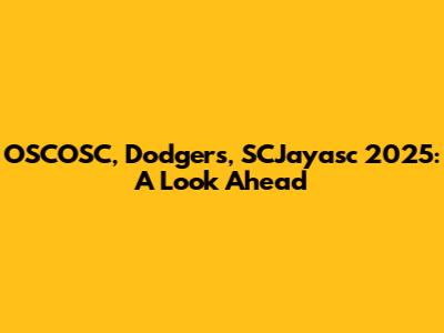 OSCOSC, Dodgers, SCJayasc 2025: A Look Ahead