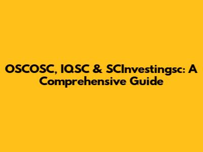 OSCOSC, IQSC & SCInvestingsc: A Comprehensive Guide