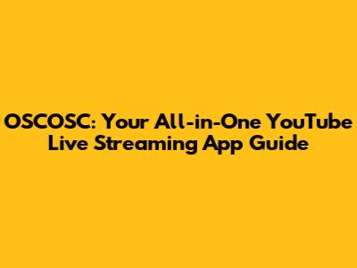 OSCOSC: Your All-in-One YouTube Live Streaming App Guide