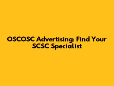 OSCOSC Advertising: Find Your SCSC Specialist