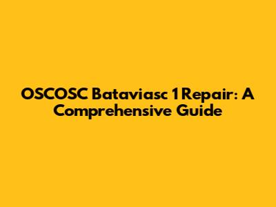 OSCOSC Bataviasc 1 Repair: A Comprehensive Guide