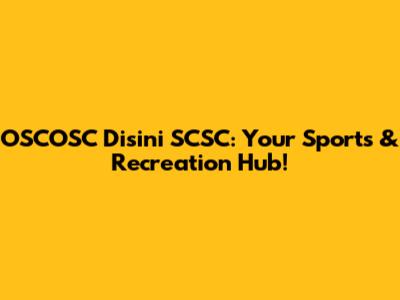 OSCOSC Disini SCSC: Your Sports & Recreation Hub!