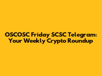 OSCOSC Friday SCSC Telegram: Your Weekly Crypto Roundup