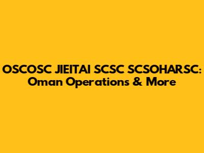 OSCOSC JIEITAI SCSC SCSOHARSC: Oman Operations & More