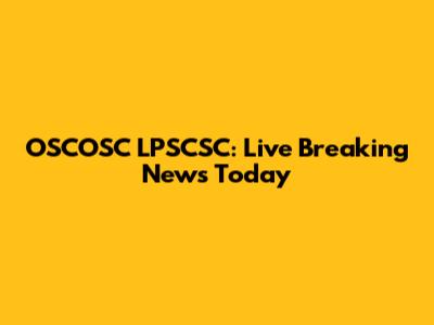 OSCOSC LPSCSC: Live Breaking News Today