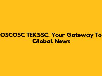 OSCOSC TEKSSC: Your Gateway To Global News