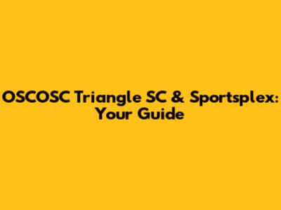 OSCOSC Triangle SC & Sportsplex: Your Guide