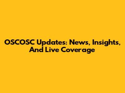 OSCOSC Updates: News, Insights, And Live Coverage