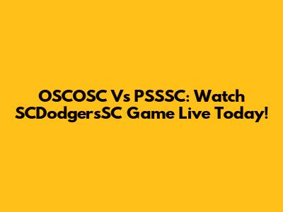 OSCOSC Vs PSSSC: Watch SCDodgersSC Game Live Today!