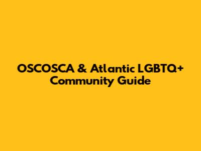 OSCOSCA & Atlantic LGBTQ+ Community Guide