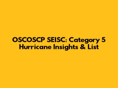 OSCOSCP SEISC: Category 5 Hurricane Insights & List