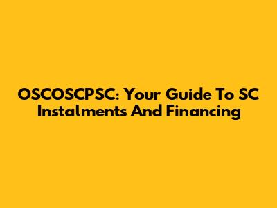 OSCOSCPSC: Your Guide To SC Instalments And Financing